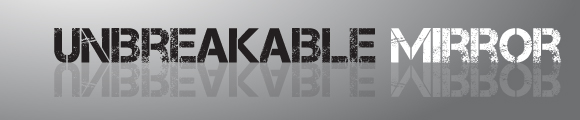 Unbreakable Mirrors Unbreakable Mirrors
